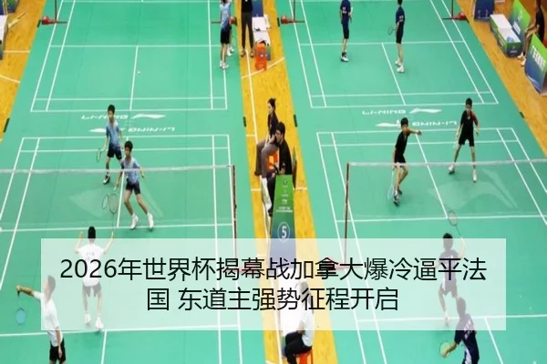 2026年世界杯揭幕战加拿大爆冷逼平法国 东道主强势征程开启