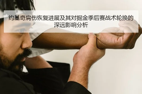 约基奇肩伤恢复进展及其对掘金季后赛战术轮换的深远影响分析